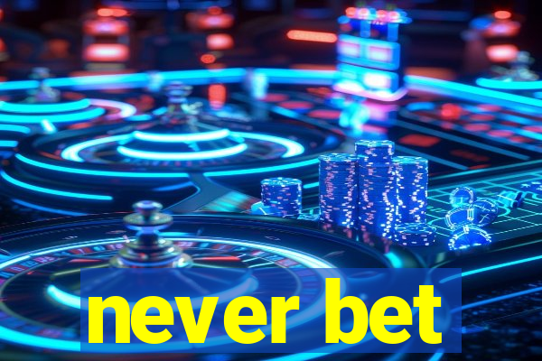 never bet